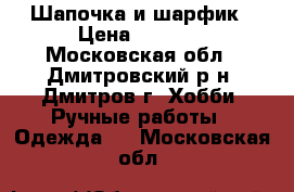 Шапочка и шарфик › Цена ­ 1 200 - Московская обл., Дмитровский р-н, Дмитров г. Хобби. Ручные работы » Одежда   . Московская обл.